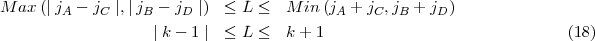 M  ax(|j  - j  |,|j  - j  |) < L <   M in (j  + j ,j  + j )
        A    C    B    D                  A    C  B    D
                   |k - 1 | < L <   k + 1                              (18)
