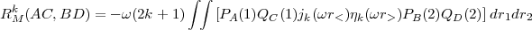                            integral   integral 
RkM(AC, BD)  = - w(2k + 1)    [PA(1)QC  (1)jk(wr<)jk(wr >)PB(2)QD(2)] dr1dr2
