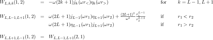 WL,k,k(1,2)      =   -w(2k + 1)jk(wr<)jk(wr >)                     for     k = L - 1,L + 1

W          (1,2) =   w(2L + 1)j   (wr )j   (wr )+  (2L+1)2rL1-1      if      r < r
  L,L-1,L+1                    L-1   1  L+1   2      w2  rL2+2              1    2
                     w(2L + 1)jL-1(wr1)jL+1(wr2)                   if      r1 > r2

WL,L+1,L -1(1,2) =   WL,L- 1,L+1(2,1)
