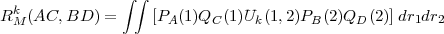                 integral   integral 
RkM(AC, BD)  =     [PA(1)QC (1)Uk(1,2)PB(2)QD(2)] dr1dr2
