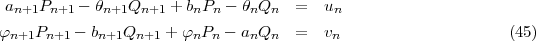  an+1Pn+1 - hn+1Qn+1  + bnPn - hnQn   =  un
fn+1Pn+1  - bn+1Qn+1 + fnPn  - anQn   =  vn                     (45)
