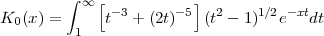          integral   [           ]
K (x) =    oo  t-3 + (2t)-5 (t2- 1)1/2e- xtdt
 0       1
